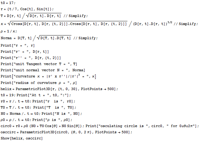 t0 = 17 ; r = {t/7, Cos[t], Sin[t]} ; T = D[r, t]/(D[r, t] . D[r, t])^(1/2)//Simplify ; κ ... irc = ParametricPlot3D[circ0, {θ, 0, 2π}, PlotPoints500] ; Show[helix, osccirc] 